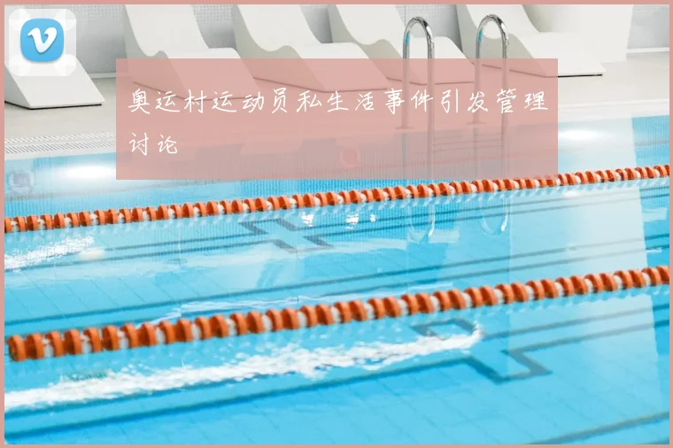 奥运村运动员私生活事件引发管理讨论