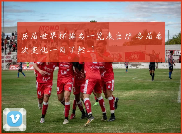 历届世界杯排名一览表出炉 各届名次变化一目了然_1